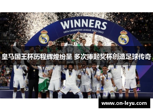 皇马国王杯历程辉煌纷呈 多次捧起奖杯创造足球传奇