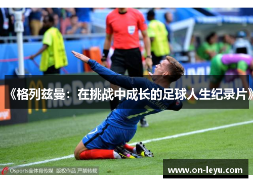 《格列兹曼：在挑战中成长的足球人生纪录片》