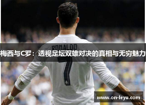 梅西与C罗：透视足坛双雄对决的真相与无穷魅力