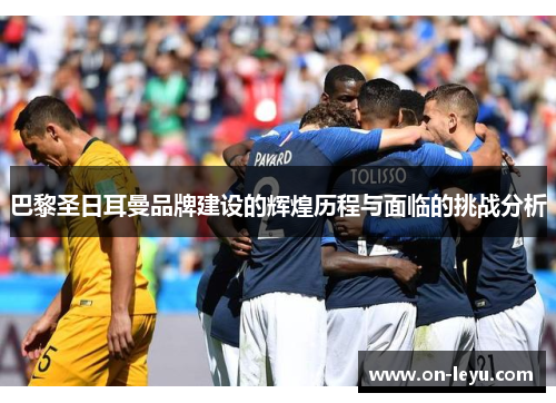 巴黎圣日耳曼品牌建设的辉煌历程与面临的挑战分析