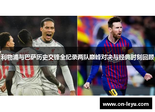 利物浦与巴萨历史交锋全纪录两队巅峰对决与经典时刻回顾