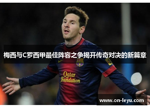 梅西与C罗西甲最佳阵容之争揭开传奇对决的新篇章