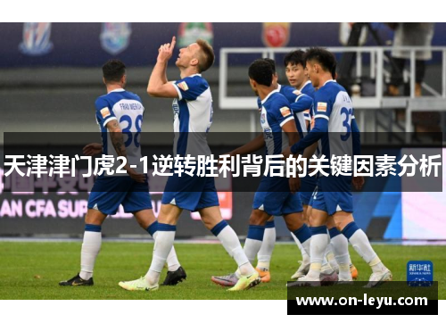 天津津门虎2-1逆转胜利背后的关键因素分析
