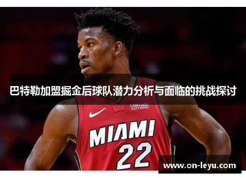 巴特勒加盟掘金后球队潜力分析与面临的挑战探讨