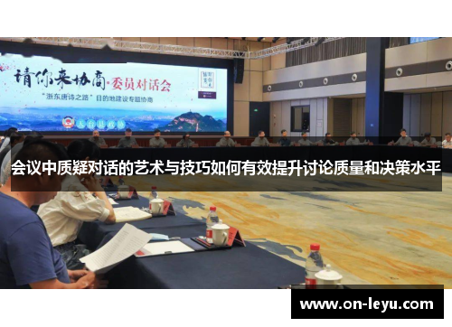 会议中质疑对话的艺术与技巧如何有效提升讨论质量和决策水平