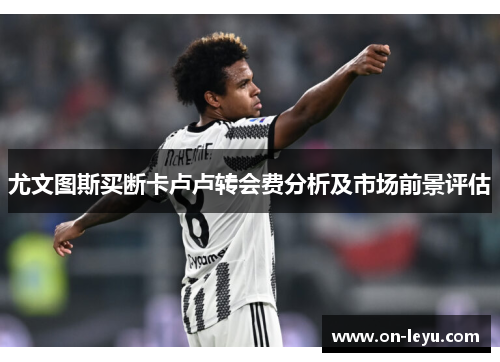 尤文图斯买断卡卢卢转会费分析及市场前景评估