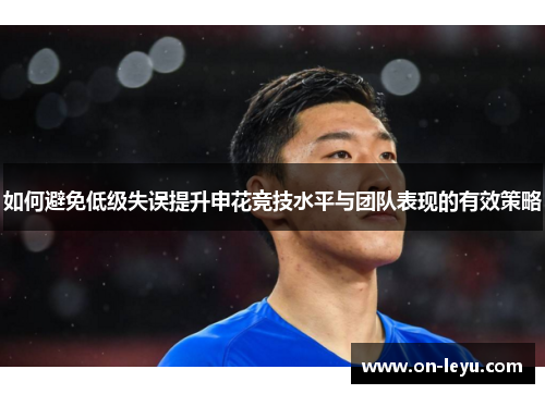 如何避免低级失误提升申花竞技水平与团队表现的有效策略
