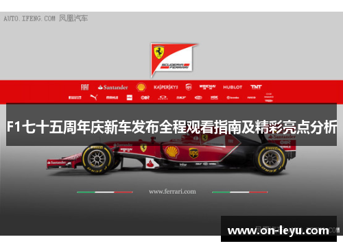 F1七十五周年庆新车发布全程观看指南及精彩亮点分析