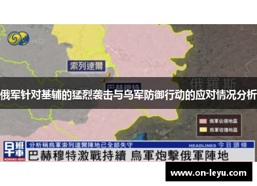 俄军针对基辅的猛烈袭击与乌军防御行动的应对情况分析