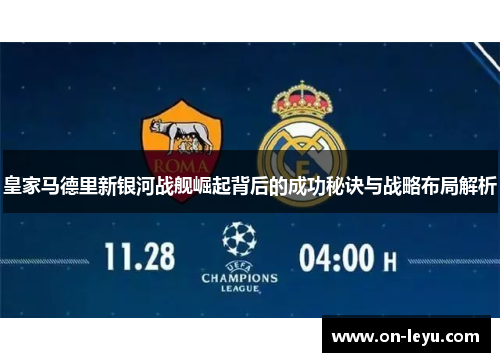 皇家马德里新银河战舰崛起背后的成功秘诀与战略布局解析