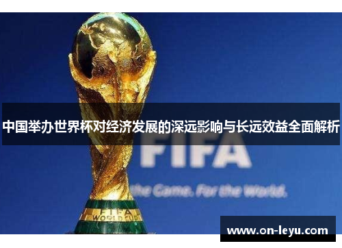 中国举办世界杯对经济发展的深远影响与长远效益全面解析