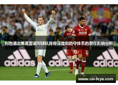 利物浦出售莫雷诺对球队阵容深度和防守体系的潜在影响分析