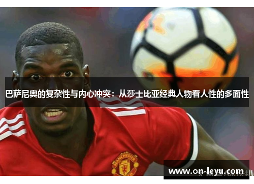 巴萨尼奥的复杂性与内心冲突：从莎士比亚经典人物看人性的多面性