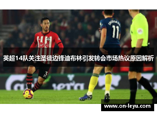 英超14队关注圣徒边锋迪布林引发转会市场热议原因解析