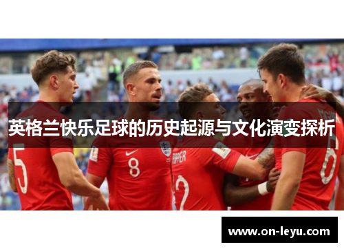 英格兰快乐足球的历史起源与文化演变探析