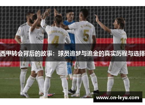 西甲转会背后的故事：球员追梦与追金的真实历程与选择