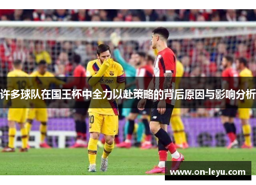 许多球队在国王杯中全力以赴策略的背后原因与影响分析