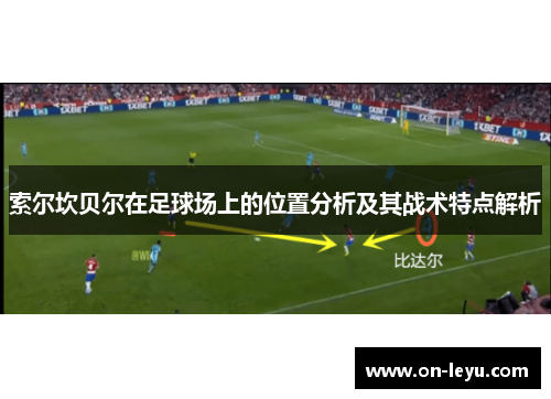 索尔坎贝尔在足球场上的位置分析及其战术特点解析